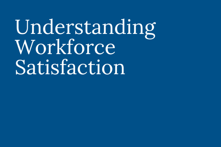 Understanding Workforce Satisfaction in Today’s Labor Market